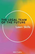 The Legal Team of the Future: Law+ Skills