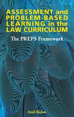 Assessment and Problem-based Learning in the Law Curriculum: The PREPS Framework - Anil Balan - cover
