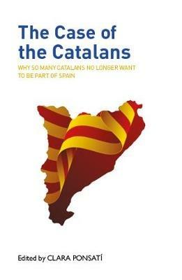 The Case of the Catalans: Why So Many Catalans No Longer Want to be a Part of Spain - cover