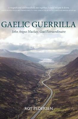 Gaelic Guerrilla: John Angus Mackay, Gael Extraordinaire - Roy Pedersen - cover