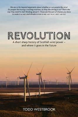 Revolution: A Short Sharp History of Scottish Wind Power - And Where it Goes From Here - Todd Westbrook - cover