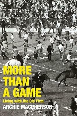 More Than A Game: Living with the Old Firm - Archie Macpherson - cover