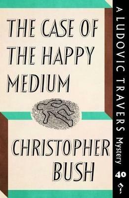 The Case of the Happy Medium: A Ludovic Travers Mystery - Christopher Bush - cover