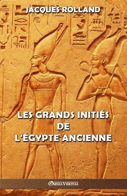 Les Grands Inities de l'Egypte ancienne: Thot - Osiris - Horus - Imhotep - Kheops - Jacques Rolland - cover