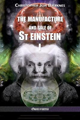 The manufacture and sale of St Einstein - I - Christopher Jon Bjerknes - cover