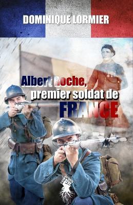 Albert Roche, premier soldat de France: 1914-1918 - Dominique Lormier - cover