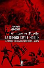 La guerre civile froide - La theogonie republicaine de Robespierre a Macron: Nouvelle edition