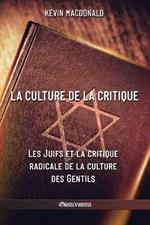La culture de la critique - Les Juifs et la critique radicale de la culture des Gentils: Une analyse evolutive de l'implication juive dans les mouvements politiques et intellectuels du XXe siecle