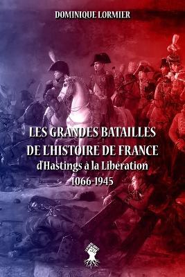 Les grandes batailles de l'histoire de France: d'Hastings a la Liberation 1066-1945 - Dominique Lormier - cover