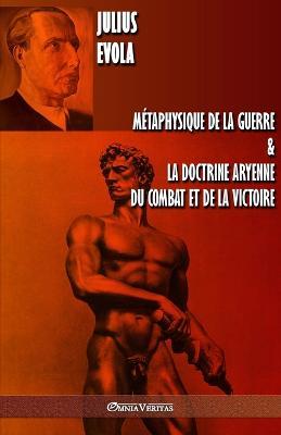 Metaphysique de la guerre & La doctrine aryenne du combat et de la victoire - Julius Evola - cover