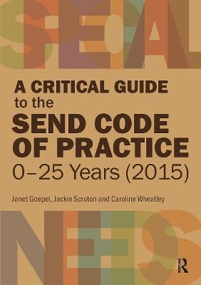 A Critical Guide to the SEND Code of Practice 0-25 Years (2015) - Janet Goepel,Jackie Scruton,Caroline Wheatley - cover