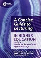 A Concise Guide to Lecturing in Higher Education and the Academic Professional Apprenticeship - Duncan Hindmarch,Lynn Machin,Sandra Murray - cover