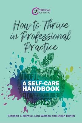 How to Thrive in Professional Practice: A Self-care Handbook - Stephen J Mordue,Lisa Watson,Steph Hunter - cover