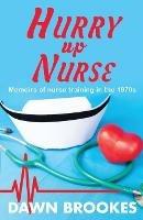 Hurry up Nurse: Memoirs of nurse training in the 1970s