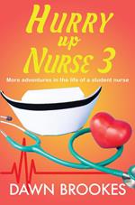 Hurry up Nurse 3: More adventures in the life of a student nurse