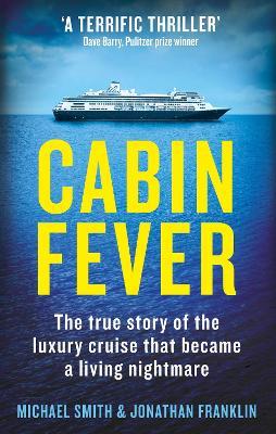 Cabin Fever: Trapped on board a cruise ship when the pandemic hit. A true story of heroism and survival at sea - Michael Smith,Jonathan Franklin - cover