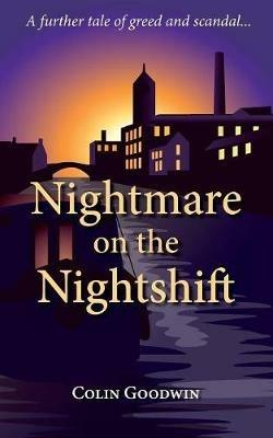 Nightmare on the Nightshift: A further tale of greed and scandal - Colin Goodwin - cover