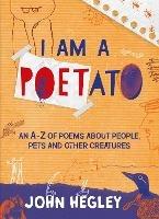 I Am a Poetato: An A-Z of Poems About People, Pets and Other Creatures - John Hegley - cover