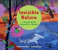 Invisible Nature: A Secret World Beyond our Senses - Catherine Barr - cover