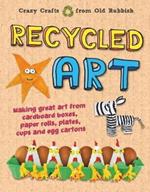 Recycled Art: Making great art from cardboard boxes, paper rolls, plates, cups and egg cartons