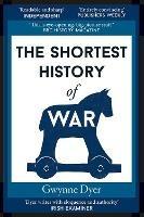 The Shortest History of War - Gwynne Dyer - cover