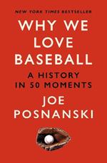 Why We Love Baseball: A History in 50 Moments