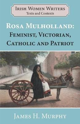 Rosa Mulholland (1841-1921): Feminist, Victorian, Catholic and Patriot - James H Murphy - cover