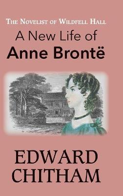 The Novelist of Wildfell Hall: A New Life of Anne Brontë - Edward Chitham - cover
