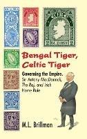 Bengal Tiger, Celtic Tiger: Governing the Empire. Sir Antony Macdonnell, the Raj, and Irish Home Rule - M L Brillman - cover