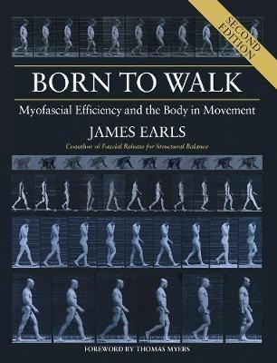 Born to Walk: Myofascial Efficiency and the Body in Movement - James Earls - cover