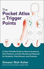 The Pocket Atlas of Trigger Points: A User-Friendly Guide to Muscle Anatomy, Pain Patterns, and the Myofascial Network for Students, Practitioners, and Patients
