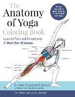 The Anatomy of Yoga Colouring Book: Learn the Form and Biomechanics of More than 50 Asanas - Jo Ann Staugaard-Jones - cover