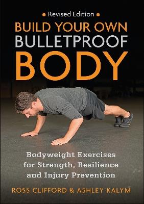 Build Your Own Bulletproof Body: Bodyweight Exercises for Strength, Resilience and Injury Prevention - Ross Clifford,Ashley Kalym - cover