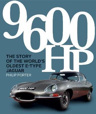 9600 HP: The Story of the World’s Oldest E-type - Philip Porter - cover