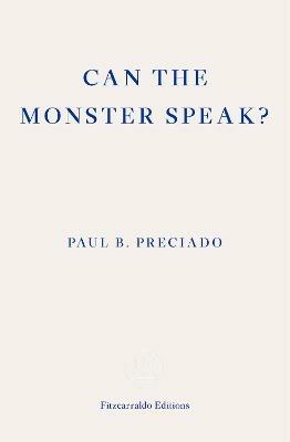 Can the Monster Speak?: A Report to an Academy of Psychoanalysts - Paul Preciado - cover