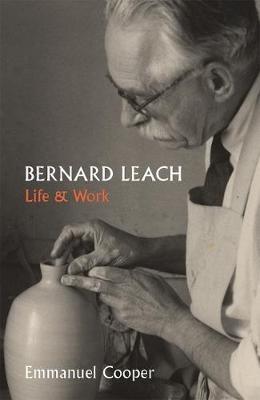 Bernard Leach: Life and Work - Emmanuel Cooper - cover