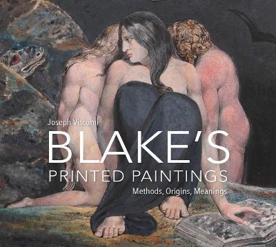 William Blake's Printed Paintings: Methods, Origins, Meanings - Joseph Viscomi - cover