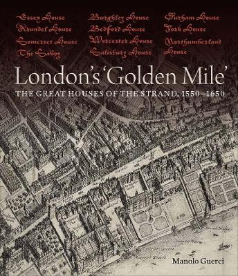 London's 'Golden Mile': The Great Houses of the Strand, 1550-1650 - Manolo Guerci - cover