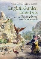 English Garden Eccentrics: Three Hundred Years of Extraordinary Groves, Burrowings, Mountains and Menageries - Todd Longstaffe-Gowan - cover