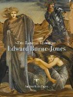 The Radical Vision of Edward Burne-Jones - Andrea Wolk Rager - cover