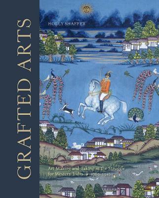 Ibs Grafted Arts: Art Making and Taking in the Struggle for Western India 1760-1910