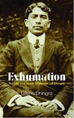 EXHUMATION: The Life and Death of Madan Lal Dhingra