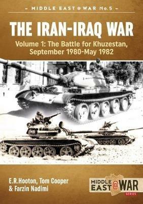 The Iran-Iraq War: Volume 1, the Battle for Khuzestan, September 1980-May 1982 - E.R. Hooton,Tom Cooper,Farzin Nadimi - cover