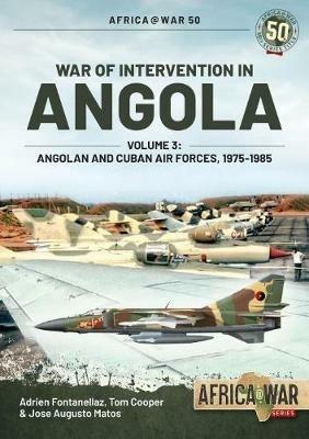 War of Intervention in Angola, Volume 3: Angolan and Cuban Air Forces, 1975-1989 - Adrien Fontanellaz,José Matos,Tom Cooper - cover