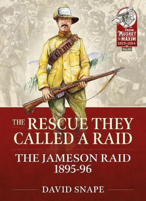 The Rescue They Called a Raid: The Jameson Raid 1895-96 - David Snape - cover