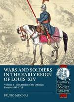 Wars and Soldiers in the Early Reign of Louis XIV Volume 3: The Armies of the Ottoman Empire 1645-1719