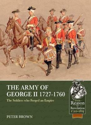 The Army of George II  1727-1760: The Soldiers Who Forged an Empire - Peter Brown - cover