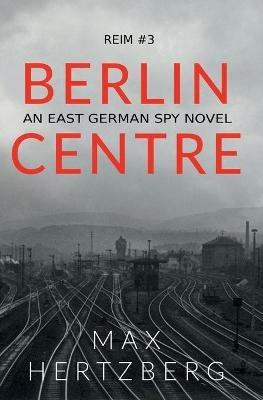 Berlin Centre: An East German Spy Story - Max Hertzberg - cover