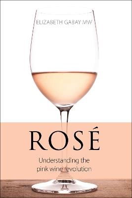 Rosé: Understanding the Pink Wine Revolution - Elizabeth Gabay - cover