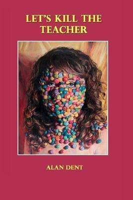 Let's Kill the Teacher - Alan Dent - cover